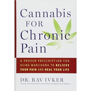 Cannabis for Chronic Pain: A Proven Prescription for Using Marijuana to Relieve Your Pain and Heal Your Life
